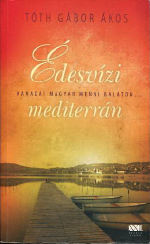 Tóth Gábor Ákos - Édesvízi mediterrán - Kanadai magyar menni Balaton... - A hazatérés