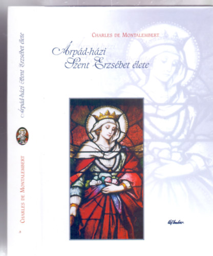 Charles de Montalembert - rpd-hzi Szent Erzsbet lete (Fordtotta: Havas Istvn Sch.P.)