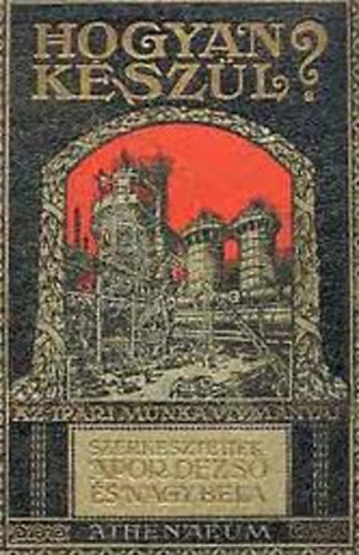 Apor Dezső; Nagy Béla - Hogyan készül? (Az ipari munka vívmányai)