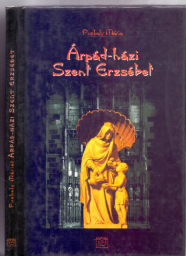 Puskely M�ria - �rp�d-h�zi Szent Erzs�bet (4. b�v�tett kiad�s)