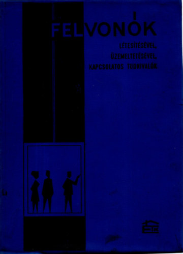 dr. B�ndy B�la-Karajz Lajos - Felvon�k l�tes�t�s�vel, �zemeltet�s�vel kapcsolatos tudnival�k