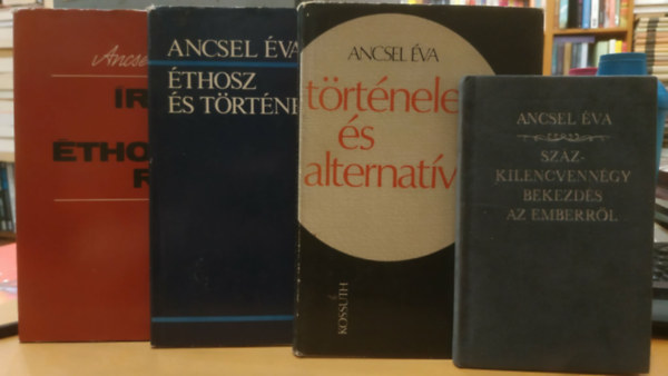 Ancsel Éva - 4 db Ancsel Éva: Éthosz és történelem + Írás az éthoszról + Százkilencvennégy bekezdés az emberről + Történelem és alternatívák
