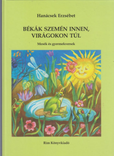 HANÁCSEK ERZSÉBET - Békák szemén innen, virágokon túl - Mesék és gyermekversek