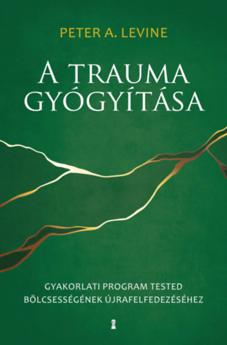 Peter A. Levine, Gutman Bea (szerk.), Szabó Olimpia (ford.), Dr. Mogyorósy-Révész Zsuzsanna (lektor) - A trauma gyógyítása - Gyakorlati program tested bölcsességének újrafelfedezéséhez