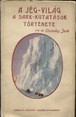 Cholnoky Jen - A jg-vilg A sark-kutatsok trtnete