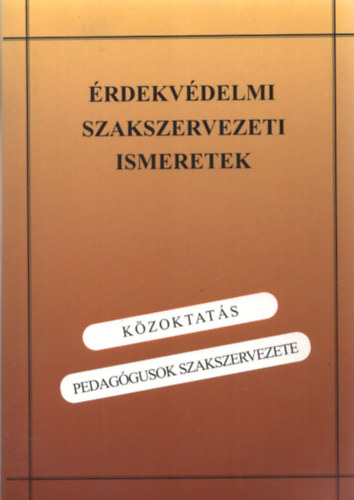 �rok Antal - �rdekv�delmi szakszervezeti ismeretek-K�zoktat�s -Pedag�gusok Szaksz.