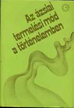 Ecsedy Csaba (szerk.) - Az ázsiai termelési mód a történelemben