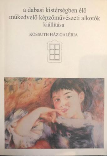Kerekes Lszl, Tapodi Katalin (szerk.) - A dabasi kistrsgben l mkedvel kpzmvszeti alkotk killtsa