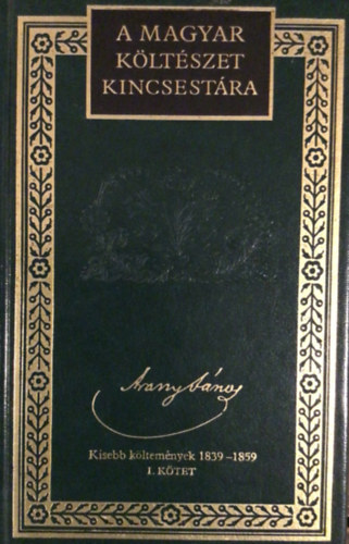 Arany Jnos, Lator Lszl (szerk.) - Arany Jnos - Kisebb kltemnyek 1839-1859 I. ktet (A magyar kltszet kincsestra)