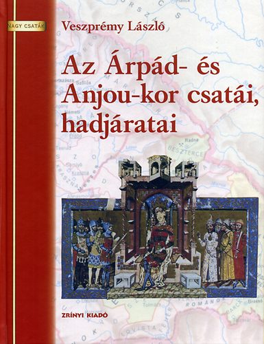 Veszpr�my L�szl� - Az �rp�d- �s Anjou-kor csat�i, hadj�ratai