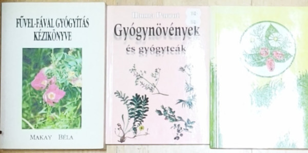 Hanna Parrot, Dr. Sch�der �kos, Makay B�la - 3db gy�gyn�v�nyekkel, term�szetgy�gy�szattal kapcsolatos m� - Gy�gyn�v�nyek �s gy�gyte�k, Gy�gyuljunk term�szetesen, F�vel-f�val gy�gy�t�s k�zik�nyve