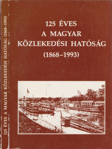 Horváth Ferenc dr. (szerk.); Csermendy László - 125 éves a Magyar Közlekedési Hatóság (1868-1993)