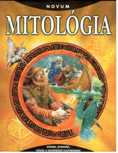Novum Kiadó - Mitológia-istenek,istennők,hősök a különböző kultúrákban
