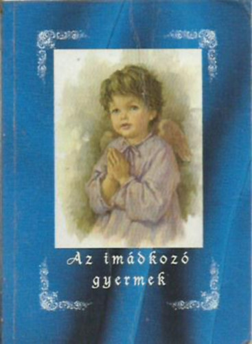 Jakus Ott - Kerekes Jzsef (szerk.) - Az imdkoz gyermek (Katolikus ima- s nekesknyv)