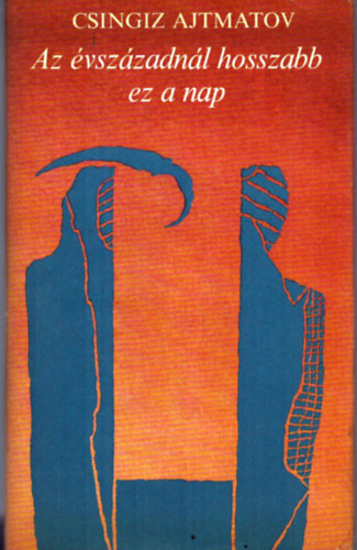 Csingiz Ajtmatov - Az évszázadnál hosszabb ez a nap