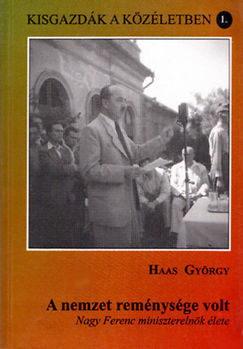 Haas György - A nemzet reménysége volt - Nagy Ferenc miniszterelnök élete
