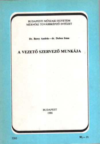 Dr. Berey Andrs, Dr. Dobos Irma - A vezet szervez munkja - Budapesti Mszaki Egyetem Mrnki Tovbbkpz Intzet  1986