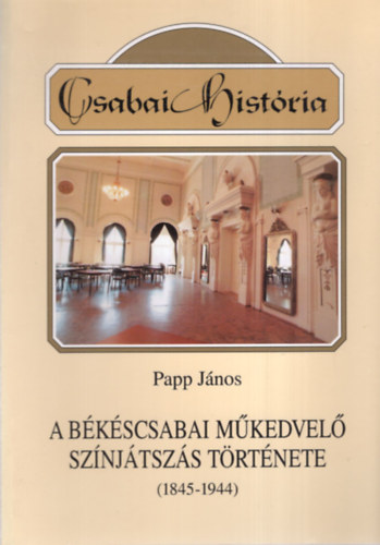 Papp J�nos - A b�k�scsabai m�kedvel� sz�nj�tsz�s t�rt�nete (1845-1944)