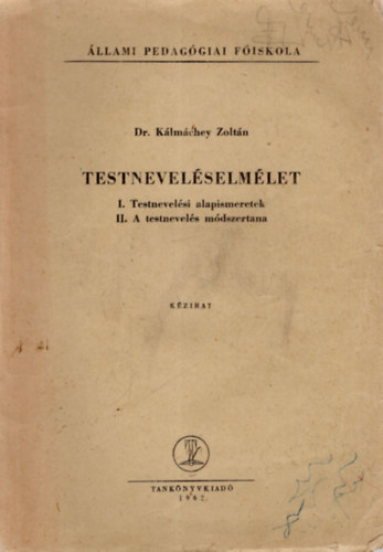 Dr. Kálmáchey Zoltán - Testneveléselmélet- I. Testnevelési alapismeretek, II. A testnevelés módszertana ( Állami Pedagógiai Fősikola )