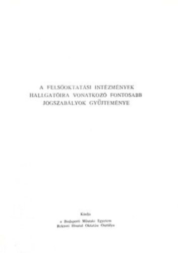 A felsoktatsi intzmnyek hallgatira vonatkoz fontosabb jogszablyok gyjtemnye
