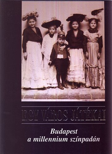 Buza P�ter - Egy v�ros j�t�kai - Budapest a millenium sz�npad�n