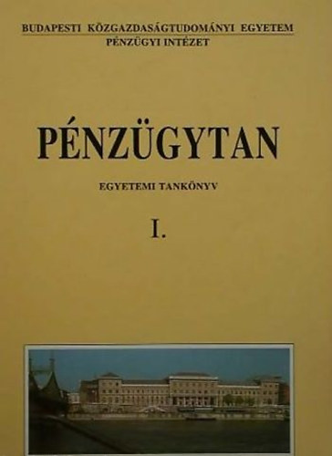 Bácskai Tamás; Bánfi Tamás (szerk.) - Pénzügytan I. - Egyetemi tankönyv