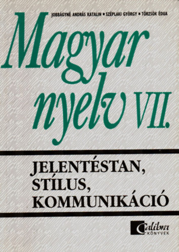 Jobbgyn Andrs Katalin, Szplaki Gy.,Trzsk J - Magyar nyelv VII. (jelentstan, stlus, kommunikci.) - Tanknyv.