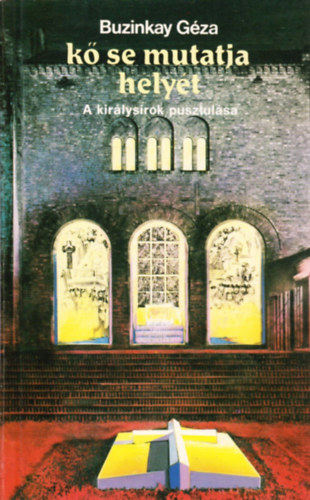 Buzinkay Géza - Kő se mutatja helyét - A királysírok pusztulása