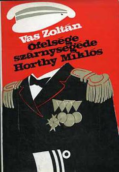 Vas Zoltn - felsge szrnysegde: Horthy Mikls