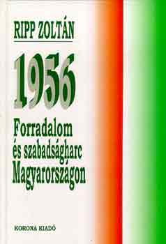 Ripp Zoltán - 1956: Forradalom és szabadságharc Magyarországon