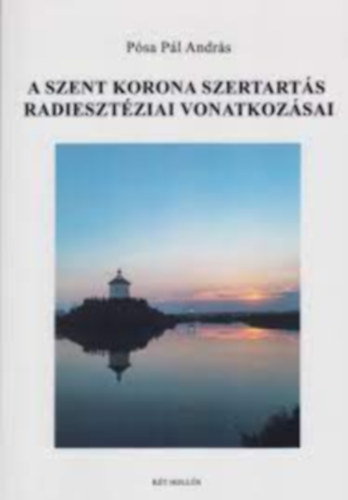 Psa Pl Andrs - A SZENT KORONA SZERTARTS RADIESZTZIAI VONATKOZSAI