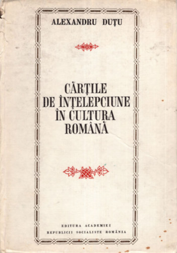 Alexandru Dutu - C�rtile de intelepciune in cultura Romana.