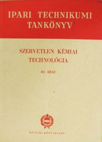 Papp Tibor és Papp Tamás, Karácsonyi Piroska (szerk.) - Szervetlen kémiai technológia III. rész (Az ipari technikumok számára)