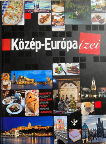 Szerk.: Laky Zoltán - Közép-Európa ízei / Taste of Central Europe - BUDAPEST, POZSONY, KOLOZSVÁR, ZÁGRÁB, PRÁGA, KRAKKÓ, LJUBLJANA