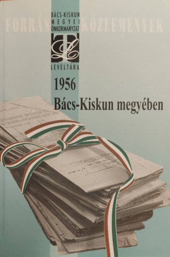 Orgoványi István, Tánczos-Szabó Ágota - 1956 Bács-Kiskun megyében - Forrásközlemények X.