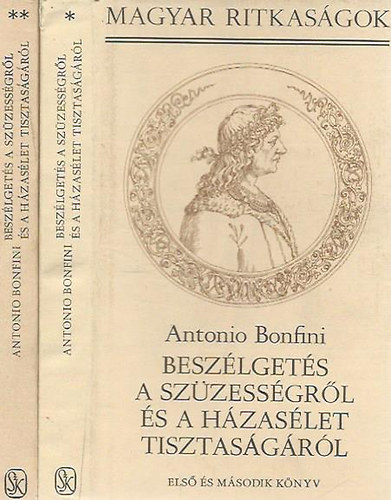Antonio Bonfini - Besz�lget�s a sz�zess�gr�l �s a h�zas�let tisztas�g�r�l I-III