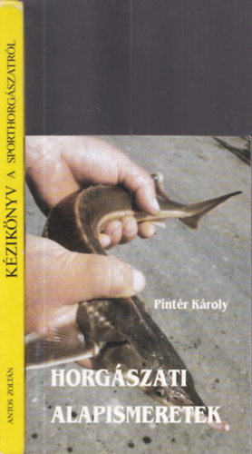 2db horgszattal kapcsolatos m - Pintr Kroly: Horgszati alapismeretek + Antos Zoltn: Kziknyv a sporthorgszatrl