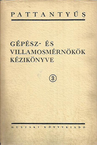 Terplán Zénó dr. (főszerk) - Pattantyús - Gépész- és villamosmérnökök kézikönyve 3. - Gépek szerkesztése és üzemtana