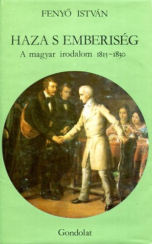 Fenyő István - Haza s emberiség: A magyar irodalom 1815-1830