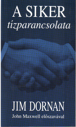 Maxwell, John C.-Dornan, Jim - A siker t�zparancsolata (Els� r�sz: A siker vel�nk kezd�dik - M�sodik r�sz: A siker m�sokkal folytat�dik)