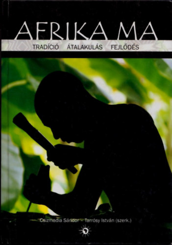 Csizmadia Sndor; Tarrsy Istvn (szerk.) - Afrika ma - Tradci, talakuls, fejlds