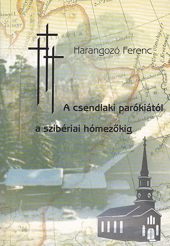 Harangoz� Ferenc - A csendlaki par�ki�t�l a szib�riai h�mez�kig