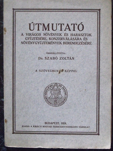Szab Zoltn dr. (sszell.) - tmutat a virgos nvnyek s harasztok gyjtsre, konzervlsra s nvnygyjtemnyek berendezsre (1924)