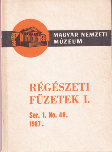 Magyar Nemzeti Múzeum - Régészeti füzetek I. Ser. 1. No. 40. 1987.