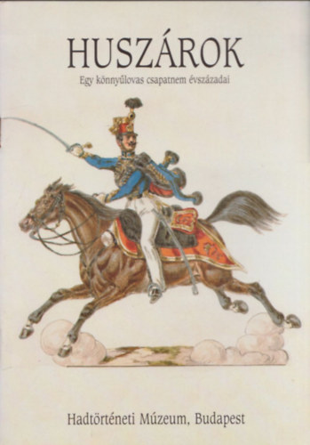 Husz�rok (egy k�nny�lovas csapatnem �vsz�zadai)