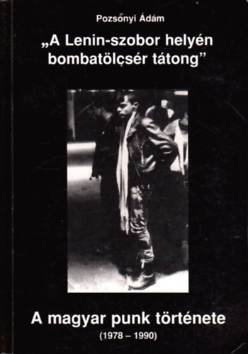 Pozsonyi �d�m - "A Lenin-szobor hely�n bombat�lcs�r t�tong" - A magyar punk t�rt�nete