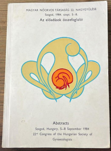 Sas Mihály dr., Dr. Resch Béla - Magyar Nőorvos Társaság 22. Nagygyűlése - Szeged, 1984. szept. 5-8. ( Az előadások összefoglalói )