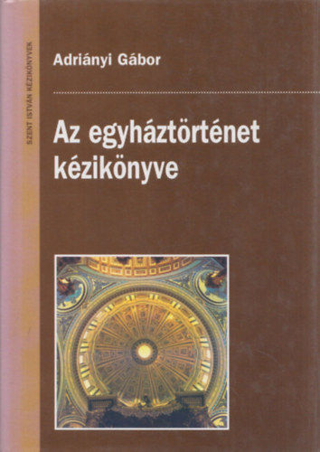 Adriányi Gábor - Az egyháztörténet kézikönyve