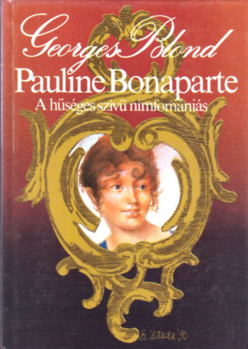 Georges Blond - Pauline Bonaparte, a hűséges szívű nimfomániás
