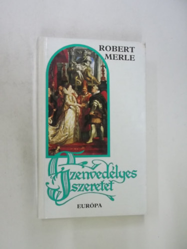 Robert Merle, Ford�t� G�r�g L�via - Szenved�lyes szeretet  - Robert Merle t�rt�nelmi reg�nyfolyam�nak �t�dik k�tete